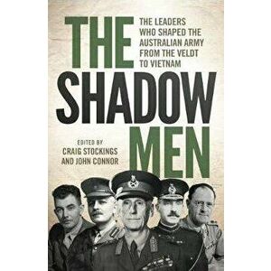 The Shadow Men. The leaders who shaped the Australian Army from the Veldt to Vietnam, Paperback - *** imagine