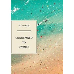 Condemned to Cymru, Paperback - M J Nicholls imagine