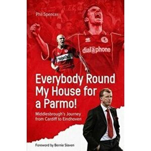 Everybody Round My House for a Parmo!. Middlesbrough's Journey from Cardiff to Eindhoven, Hardback - Phil Spencer imagine