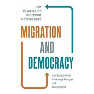 Migration and Democracy. How Remittances Undermine Dictatorships, Paperback - Covadonga Meseguer imagine