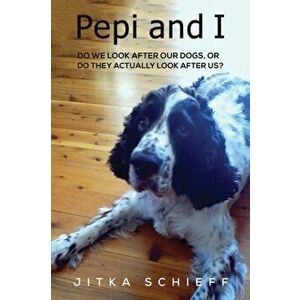 Pepi and I. Do we look after our dogs, or do they actually look after us?, Paperback - Jitka Schieff imagine