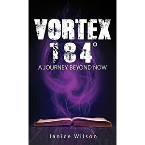 Vortex 184 Degrees. A Journey Beyond Now, Paperback - Janice Wilson imagine