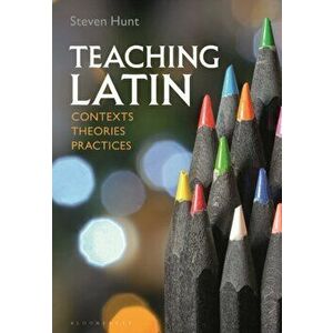 Teaching Latin: Contexts, Theories, Practices, Paperback - Steven Hunt imagine