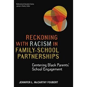 Reckoning With Racism in Family-School Partnerships. Centering Black Parents' School Engagement, Paperback - James A. Banks imagine