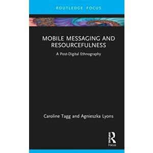 Mobile Messaging and Resourcefulness. A Post-digital Ethnography, Hardback - Agnieszka Lyons imagine