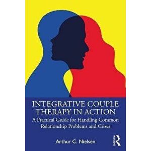 Integrative Couple Therapy in Action. A Practical Guide for Handling Common Relationship Problems and Crises, Paperback - *** imagine