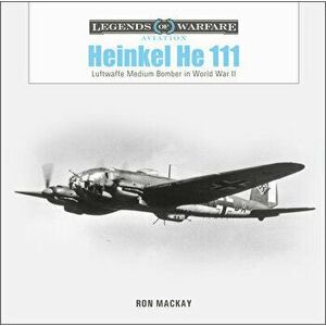 Heinkel He 111: Luftwaffe Medium Bomber in World War II, Hardback - Ron Mackay imagine