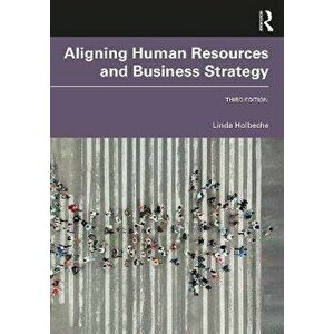 Aligning Human Resources and Business Strategy. 3 ed, Paperback - Linda Holbeche imagine