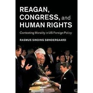 Reagan, Congress, and Human Rights. Contesting Morality in US Foreign Policy, Paperback - *** imagine