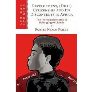 Development, (Dual) Citizenship and Its Discontents in Africa. The Political Economy of Belonging to Liberia, Paperback - *** imagine