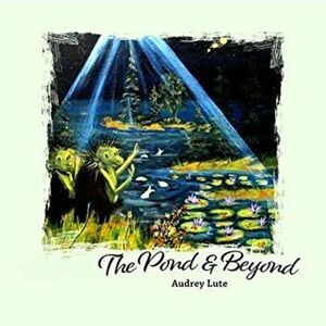 The Pond and Beyond, Paperback - Audrey Lute imagine