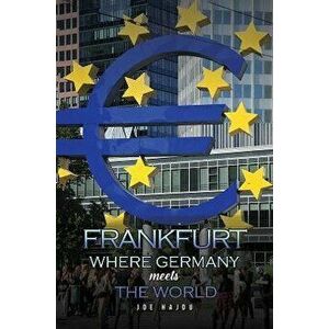 Frankfurt: Where Germany Meets the World, Paperback - Joe Hajdu imagine