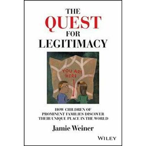 The Quest for Legitimacy: How Children of Prominen t Families Discover Their Unique Place in the Worl d, Hardback - J Weiner imagine