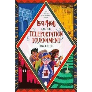 Lexi Magill and the Teleportation Tournament, Paperback - Kim Long imagine