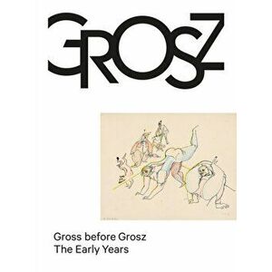 Gross before Grosz. The Early Years, Hardback - *** imagine