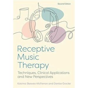 Receptive Music Therapy, 2nd Edition. Techniques, Clinical Applications and New Perspectives, Paperback - Denise Grocke imagine