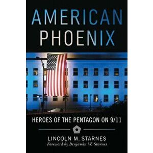 American Phoenix. Heroes of the Pentagon on 9/11, Paperback - Lincoln M. Starnes imagine