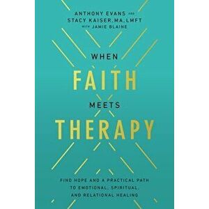 When Faith Meets Therapy. Find Hope and a Practical Path to Emotional, Spiritual, and Relational Healing, Hardback - Stacy Kaiser imagine