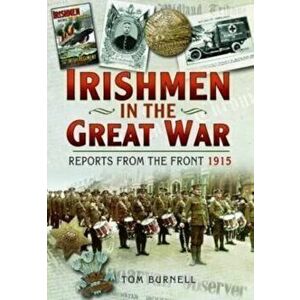Irishmen in the Great War. Reports From the Front 1915, Paperback - Tom Burnell imagine