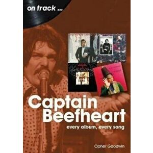 Captain Beefheart On Track. Every Album, Every Song, Paperback - Opher Goodwin imagine