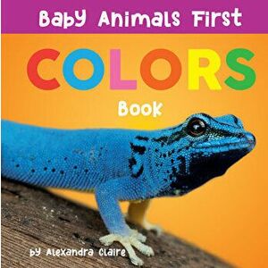 Baby Animals First Colors Book, Board book - Alexandra Claire imagine