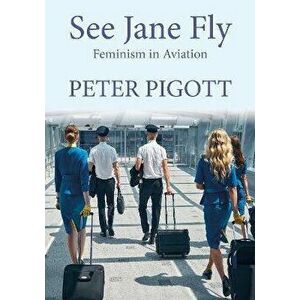 See Jane Fly. Feminism in Aviation, Hardback - Peter Pigott imagine