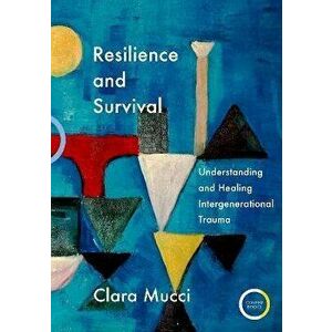 Resilience and Survival. Understanding and Healing Intergenerational Trauma, Paperback - Clara Mucci imagine