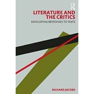 Literature and the Critics. Developing Responses to Texts, Paperback - Richard Jacobs imagine