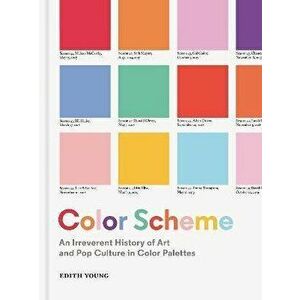 Color Scheme. An Irreverent History of Art and Pop Culture in Color Palettes, Hardback - Edith Young imagine