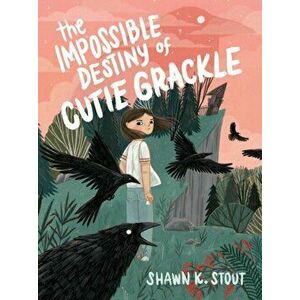 The Impossible Destiny of Cutie Grackle, Hardback - Shawn K. Stout imagine