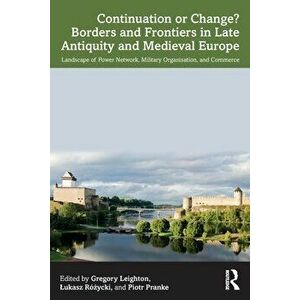 Continuation or Change? Borders and Frontiers in Late Antiquity and Medieval Europe. Landscape of Power Network, Military Organisation and Commerce, P imagine