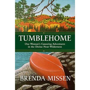 Tumblehome. One Woman's Canoeing Adventures in the Divine Near-Wilderness, Paperback - Brenda Missen imagine