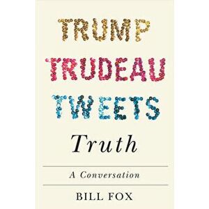 Trump, Trudeau, Tweets, Truth. A Conversation, Hardback - Bill Fox imagine