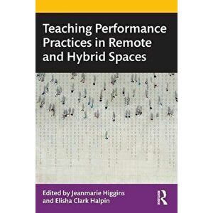 Teaching Performance Practices in Remote and Hybrid Spaces, Paperback - *** imagine
