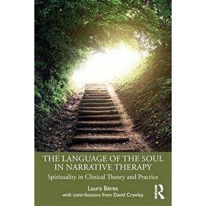 The Language of the Soul in Narrative Therapy. Spirituality in Clinical Theory and Practice, Paperback - Laura Beres imagine