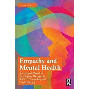 Empathy and Mental Health. An Integral Model for Developing Therapeutic Skills in Counseling and Psychotherapy, Paperback - *** imagine