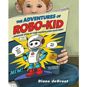 The Adventures of Robo-Kid, Hardback - Diane deGroat imagine