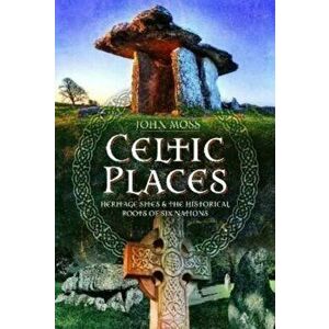 Celtic Places. Heritage Sites and the Historical Roots of Six Nations, Hardback - John Moss imagine