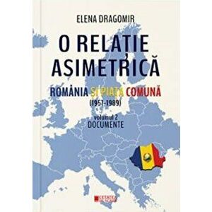 O relatie asimetrica. Romania si piata comuna (1957-1989). Documente. Volumul 2 - Elena Dragomir imagine