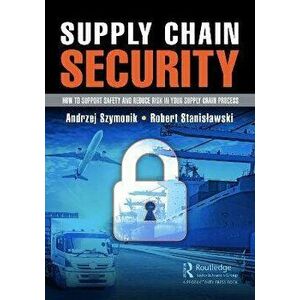 Supply Chain Security. How to Support Safety and Reduce Risk In Your Supply Chain Process, Paperback - Robert Stanislawski imagine