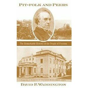 Pit-folk and Peers. The Remarkable History of the People of Fryston: Volume I - Echoes of Fryston Hall (1809-1908), Hardback - David Waddington imagine