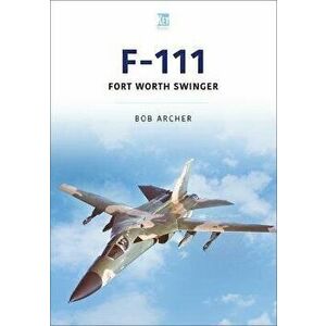 F-111. Fort Worth Swinger, Paperback - Bob Archer imagine