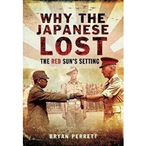 Why the Japanese Lost. The Red Sun's Setting, Paperback - Bryan Perrett imagine