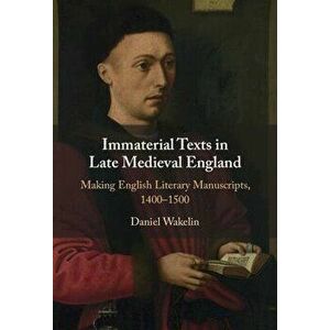 Immaterial Texts in Late Medieval England. Making English Literary Manuscripts, 1400-1500, Hardback - Daniel (University of Oxford) Wakelin imagine