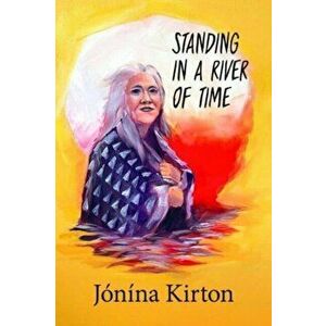 Standing in a River of Time, Paperback - Jonina Kirton imagine