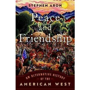 Peace and Friendship. An Alternative History of the American West, Hardback - *** imagine