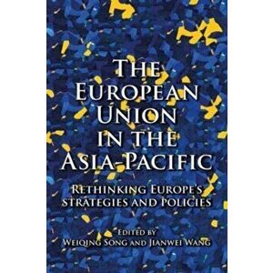 The European Union in the Asia-Pacific. Rethinking Europe's Strategies and Policies, Paperback - *** imagine