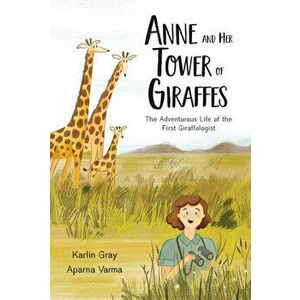 Anne And Her Tower Of Giraffes. The Adventurous Life of the First Giraffologist, Hardback - Karlin Gray imagine