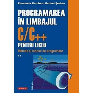 Programarea in limbajul C/C++ pentru liceu. Metode si tehnici de programare. Volumul 2. Editia a II-a revazuta si adaugita - Emanuela Cerchez, Marinel imagine