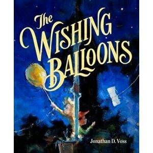 The Wishing Balloons, Hardback - Jonathan D. Voss imagine